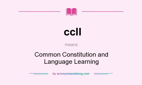 What does ccll mean? It stands for Common Constitution and Language Learning