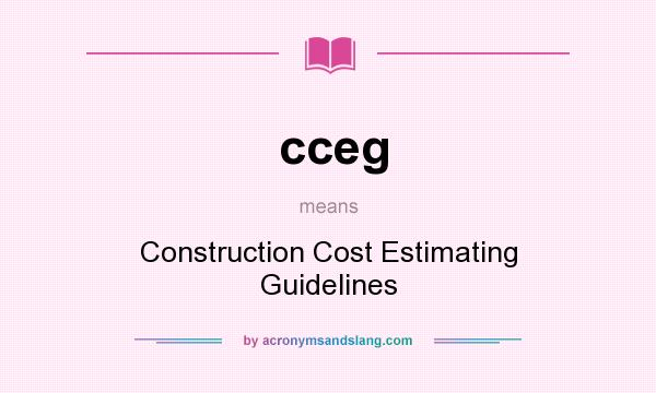 What does cceg mean? It stands for Construction Cost Estimating Guidelines