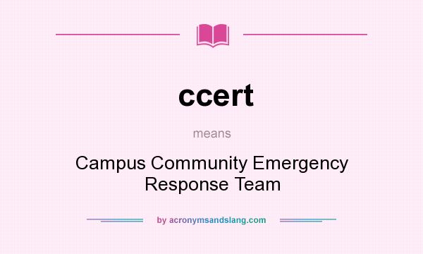 What does ccert mean? It stands for Campus Community Emergency Response Team
