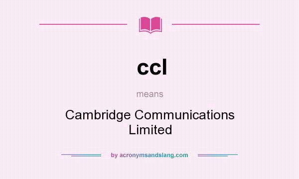 What does ccl mean? It stands for Cambridge Communications Limited