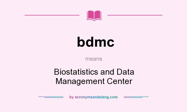 What does bdmc mean? It stands for Biostatistics and Data Management Center