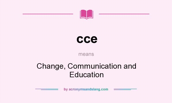 What does cce mean? It stands for Change, Communication and Education