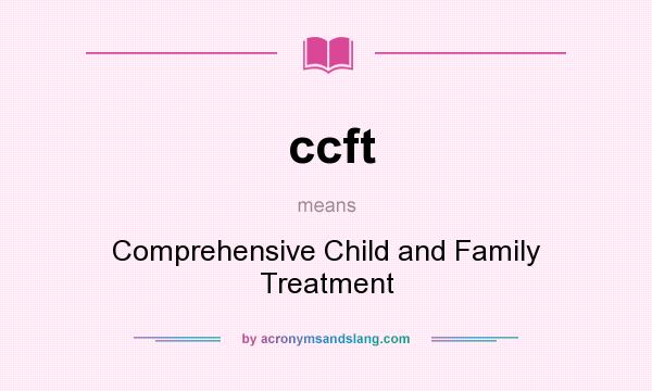 What does ccft mean? It stands for Comprehensive Child and Family Treatment