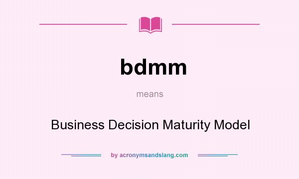 What does bdmm mean? It stands for Business Decision Maturity Model