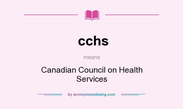 What does cchs mean? It stands for Canadian Council on Health Services