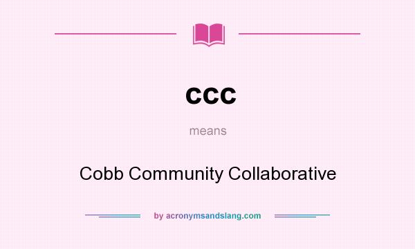 What does ccc mean? It stands for Cobb Community Collaborative