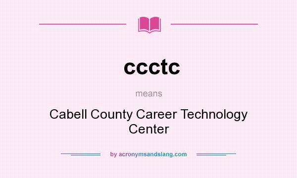 What does ccctc mean? It stands for Cabell County Career Technology Center