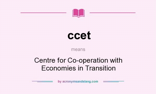 What does ccet mean? It stands for Centre for Co-operation with Economies in Transition