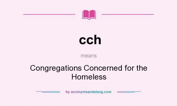 What does cch mean? It stands for Congregations Concerned for the Homeless