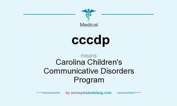 What does cccdp mean? It stands for Carolina Children`s Communicative Disorders Program