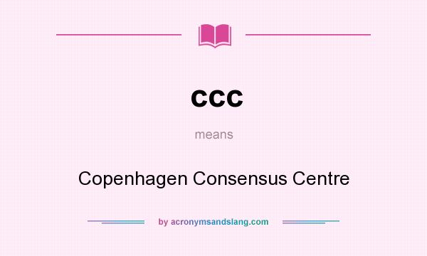 What does ccc mean? It stands for Copenhagen Consensus Centre