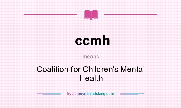 What does ccmh mean? It stands for Coalition for Children`s Mental Health