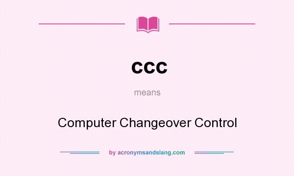 What does ccc mean? It stands for Computer Changeover Control