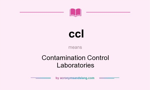What does ccl mean? It stands for Contamination Control Laboratories