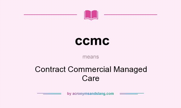 What does ccmc mean? It stands for Contract Commercial Managed Care