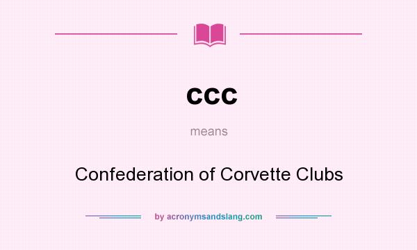 What does ccc mean? It stands for Confederation of Corvette Clubs