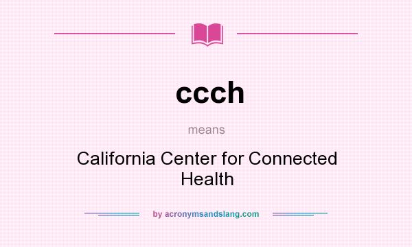 What does ccch mean? It stands for California Center for Connected Health