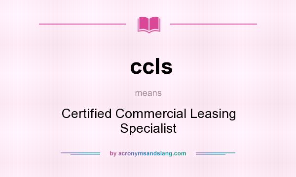 What does ccls mean? It stands for Certified Commercial Leasing Specialist
