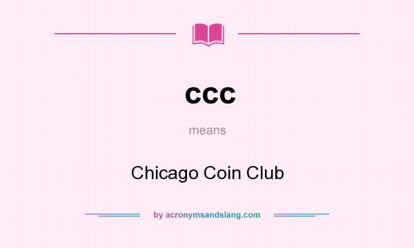 What does ccc mean? It stands for Chicago Coin Club