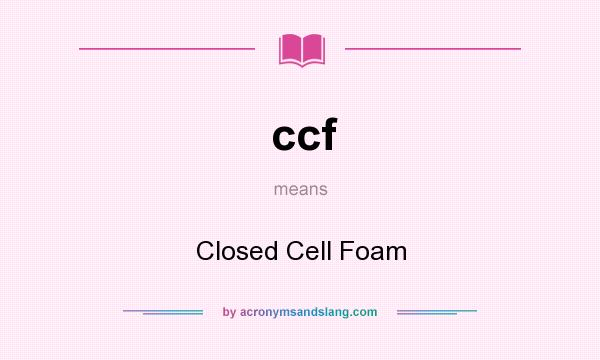 What does ccf mean? It stands for Closed Cell Foam
