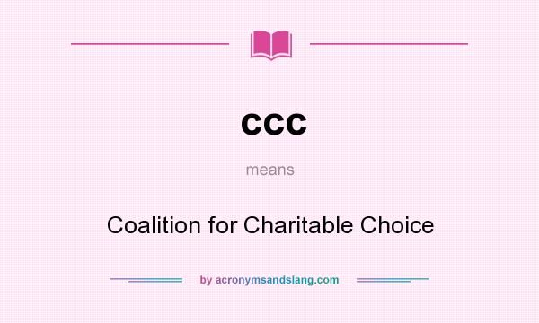 What does ccc mean? It stands for Coalition for Charitable Choice