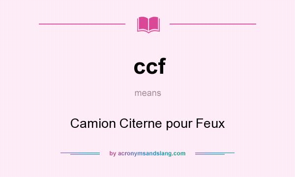 What does ccf mean? It stands for Camion Citerne pour Feux