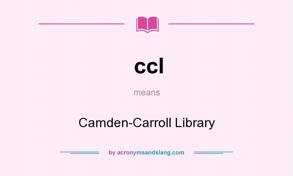 What does ccl mean? It stands for Camden-Carroll Library