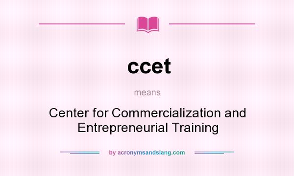 What does ccet mean? It stands for Center for Commercialization and Entrepreneurial Training