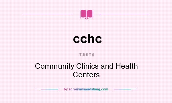 What does cchc mean? It stands for Community Clinics and Health Centers