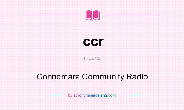 What does ccr mean? It stands for Connemara Community Radio