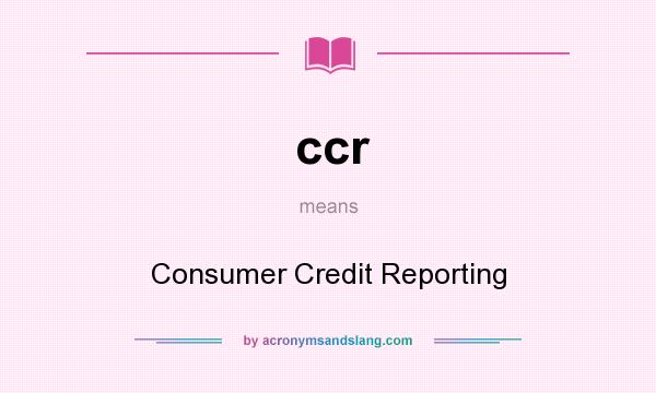 What does ccr mean? It stands for Consumer Credit Reporting