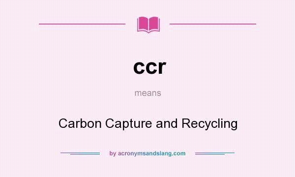 What does ccr mean? It stands for Carbon Capture and Recycling