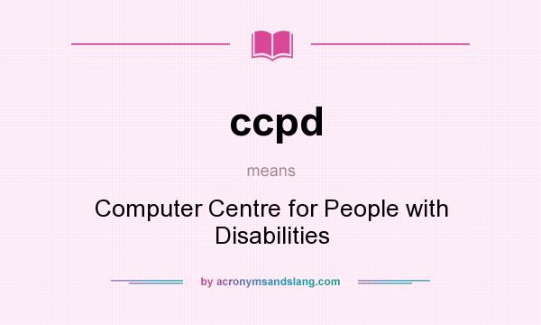 What does ccpd mean? It stands for Computer Centre for People with Disabilities