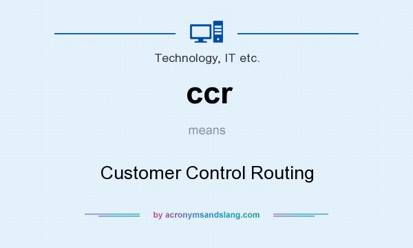 What does ccr mean? It stands for Customer Control Routing