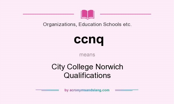 What does ccnq mean? It stands for City College Norwich Qualifications