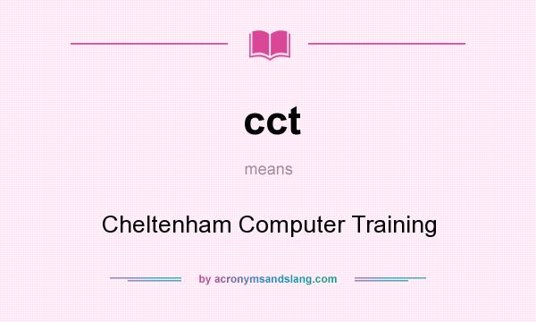 What does cct mean? It stands for Cheltenham Computer Training