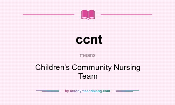 What does ccnt mean? It stands for Children`s Community Nursing Team