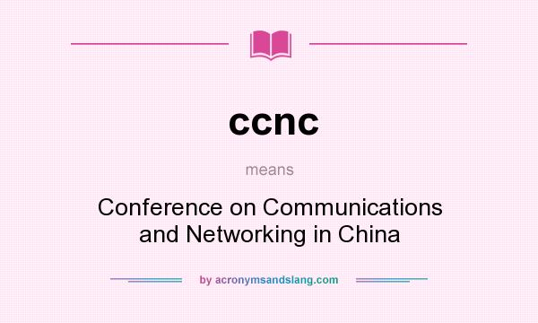 What does ccnc mean? It stands for Conference on Communications and Networking in China