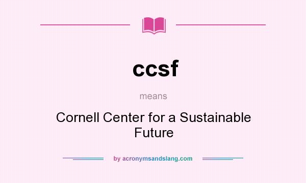 What does ccsf mean? It stands for Cornell Center for a Sustainable Future