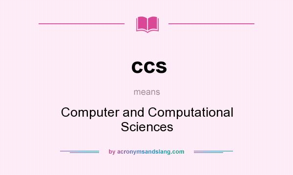 What does ccs mean? It stands for Computer and Computational Sciences