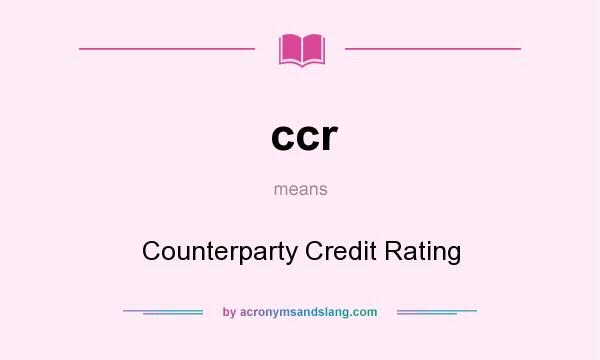 What does ccr mean? It stands for Counterparty Credit Rating