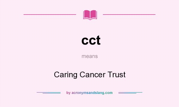 What does cct mean? It stands for Caring Cancer Trust
