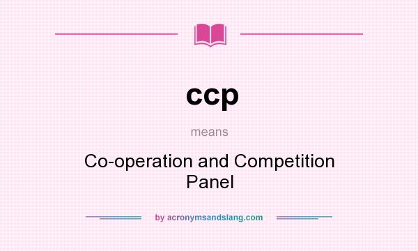 What does ccp mean? It stands for Co-operation and Competition Panel