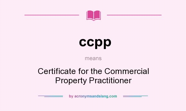 What does ccpp mean? It stands for Certificate for the Commercial Property Practitioner