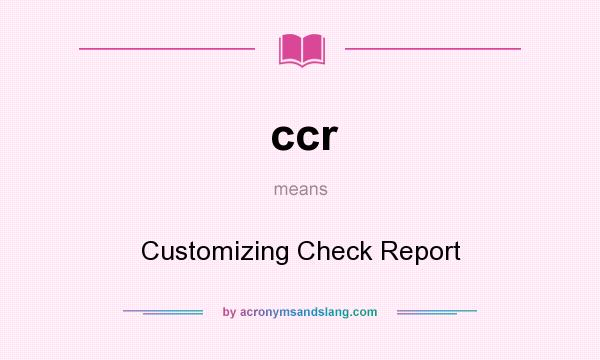 What does ccr mean? It stands for Customizing Check Report