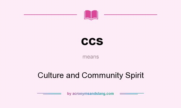 What does ccs mean? It stands for Culture and Community Spirit