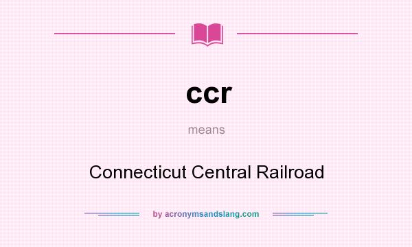What does ccr mean? It stands for Connecticut Central Railroad