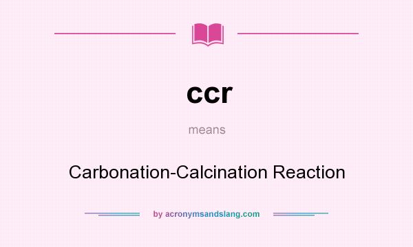 What does ccr mean? It stands for Carbonation-Calcination Reaction