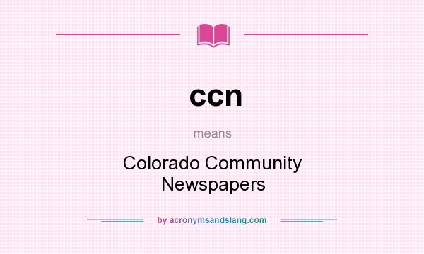 What does ccn mean? It stands for Colorado Community Newspapers