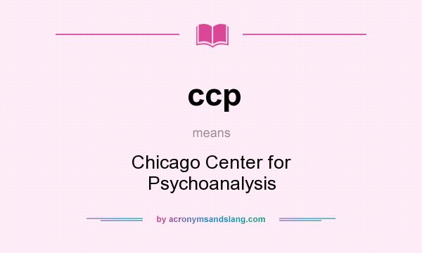 What does ccp mean? It stands for Chicago Center for Psychoanalysis